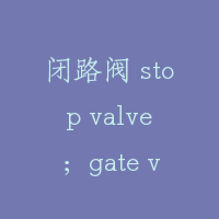 闭路阀 stop valve；gate valve