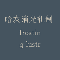 暗灰消光轧制 frosting lustre