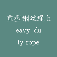 重型钢丝绳 heavy-duty rope